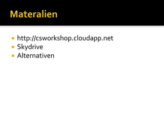 Materalienhttp://csworkshop.cloudapp.netSkydriveAlternativen