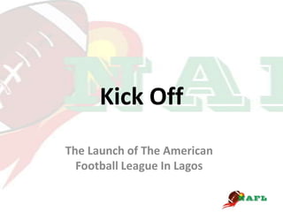Kick Off
The Launch of The American
  Football League In Lagos
 