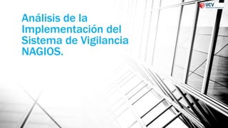 Análisis de la
Implementación del
Sistema de Vigilancia
NAGIOS.
 
