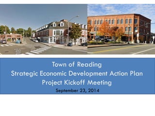 Town of Reading
Strategic Economic Development Action Plan
Project Kickoff Meeting
September 23, 2014
 
