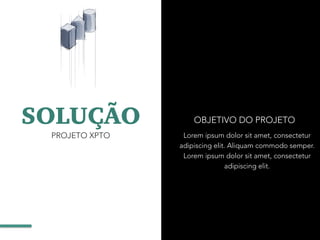 SOLUÇÃO
PROJETO XPTO
OBJETIVO DO PROJETO
Lorem ipsum dolor sit amet, consectetur
adipiscing elit. Aliquam commodo semper.
Lorem ipsum dolor sit amet, consectetur
adipiscing elit.
 