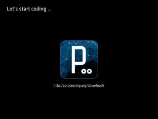 Let's start coding ...
http://processing.org/download/
 