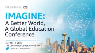 July 10-11, 2019
The Conference Center,
@AWS_EDU #ImagineEDU
 