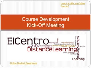 Course Development
Kick-Off Meeting
Online Student Experience
I want to offer an Online
Course!
 