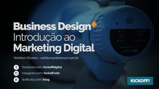 BusinessDesign+
Introdução ao
MarketingDigital
Welliton Oliveira - welliton@ideianoar.com.br
 