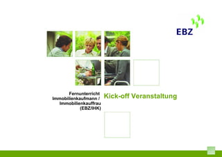 Kick-off VeranstaltungFernunterricht
Immobilienkaufmann /
Immobilienkauffrau
(EBZ/IHK)
 