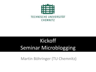 Kickoff  Seminar Microblogging Martin Böhringer (TU Chemnitz) 