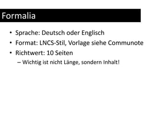 FormaliaSprache: Deutsch oder EnglischFormat: LNCS-Stil, Vorlage siehe CommunoteRichtwert: 10 SeitenWichtig ist nicht Länge, sondern Inhalt!