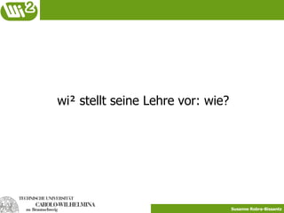wi² verbindet Forschung und Lehre mit der PraxisE-BusinessE-ServicesKommunikation 2.0Lehre ForschungE-CommerceSituierungService EngineeringCorporateCommunicationsCustomer E-ServicesStudierendenportalE-Business-ProjektWebsite-TestsCasesSoziale WissensnetzeSeminarePraxisReal-/VirtuellerKaufprozessWeb 2.0Innovations-seminarWeb-(2.0-)SitesWebxpertsOpen Development