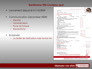 Genihome TEU Contenu seul Lancement depuis le 01/12/2009 Communication (december 2009) Gensite Generali News Fiche technique Klantenfiche En janvier La feuille de tarification mais format A4 