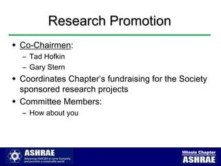 Research Promotion
 Co-Chairmen:
  – Tad Hofkin
  – Gary Stern
 Coordinates Chapter’s fundraising for the Society
  sponsored research projects
 Committee Members:
  – How about you




                                            Illinois Chapter
 
