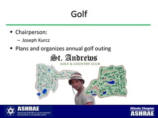 Golf
 Chairperson:
   – Joseph Kurcz
 Plans and organizes annual golf outing




                                           Illinois Chapter
 