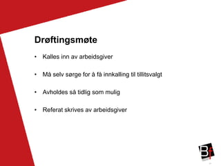 24
Drøftingsmøte
• Kalles inn av arbeidsgiver
• Må selv sørge for å få innkalling til tillitsvalgt
• Avholdes så tidlig som mulig
• Referat skrives av arbeidsgiver
 
