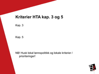 40
Kriterier HTA kap. 3 og 5
Kap. 3
Kap. 5
NB! Husk lokal lønnspolitikk og lokale kriterier /
prioriteringer!
 
