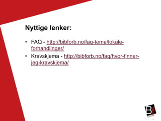 48
Nyttige lenker:
• FAQ - http://bibforb.no/faq-tema/lokale-
forhandlinger/
• Kravskjema - http://bibforb.no/faq/hvor-finner-
jeg-kravskjema/
 