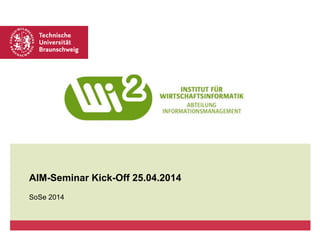 AIM-Seminar Kick-Off 25.04.2014
SoSe 2014
 