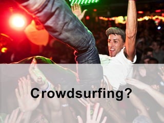 Crowdsurfing?
 