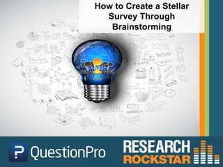 How to Create a Stellar
Survey Through
Brainstorming
 