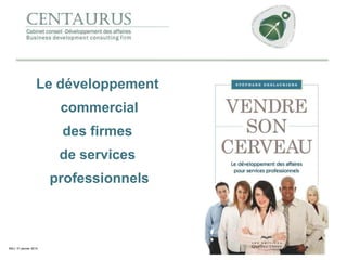Le développement
commercial
des firmes

de services
professionnels

MAJ- 31 janvier 2014

 