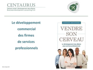 Le développement
commercial
des firmes
de services
professionnels
MAJ- 26 mars 2014
 