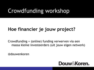 Crowdfunding workshop


Hoe financier je jouw project?

Crowdfunding = (online) funding verwerven via een
  massa kleine investeerders (uit jouw eigen netwerk)

@douwenkoren
 