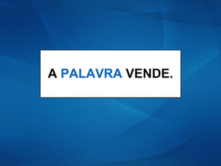 A PALAVRA VENDE.
 
