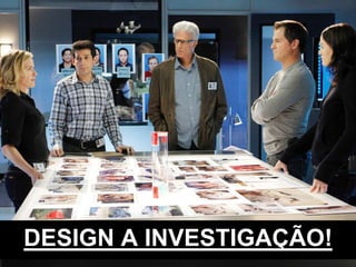 DESIGN A INVESTIGAÇÃO!
 