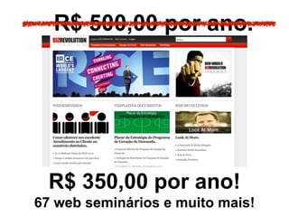 R$ 500,00 por ano.
R$ 350,00 por ano!
67 web seminários e muito mais!
 