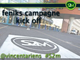 feniks campagne
    kick off



@vincentariens #S2m
 