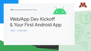 Web/App Dev Kickoff
& Your First Android App
Date: 9/30/2021
 
