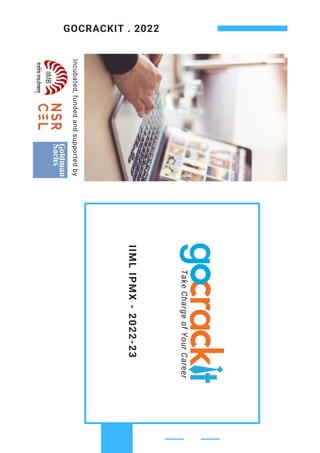 GOCRACKIT . 2022
Incubated,
funded
and
supported
by
Take
Charge
of
Your
Career
IIML
IPMX
-
2022-23
 