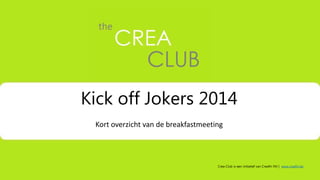 Kick off Jokers 2014
Kort overzicht van de breakfastmeeting
Crea-Club is een initiatief van Creafin NV | www.creafin.be
 