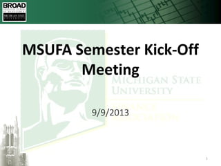 Click to edit Master title style
09/12/13 109/12/13
MSUFA Semester Kick-Off
Meeting
9/9/2013
 