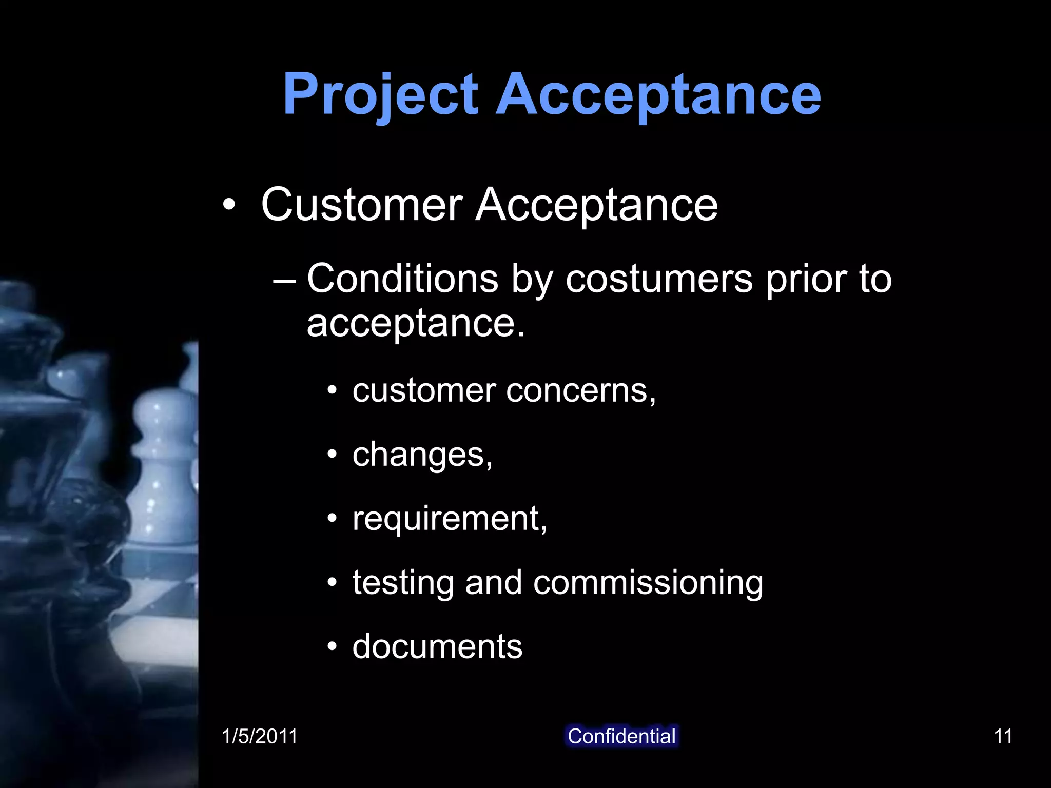 1/5/2011Confidential11Project AcceptanceCustomer AcceptanceConditions by costumers prior to acceptance.customer concerns,changes,requirement, testing and commissioningdocuments