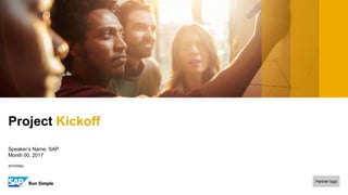INTERNAL
Speaker’s Name, SAP
Month 00, 2017
Project Kickoff
Partner logo
 