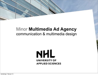 Minor Multimedia Ad Agency
                          communication & multimedia design




donderdag 7 februari 13
 