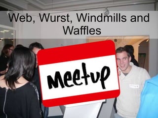 Web, Wurst, Windmills and
        Waffles
 