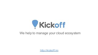We help to manage your cloud ecosystem

http://kickoff.im

 