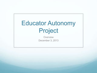 Educator Autonomy
Project
Overview
December 3, 2013

 