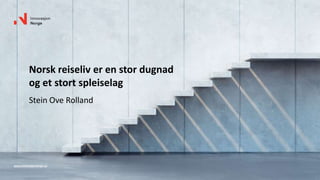 www.innovasjonnorge.no
Norsk reiseliv er en stor dugnad
og et stort spleiselag
Stein Ove Rolland
 