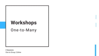 One-to-Many
Workshops
2 Sessions
One to Group | Online
 