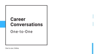 One-to-One
Career
Conversations
One to one | Online
 
