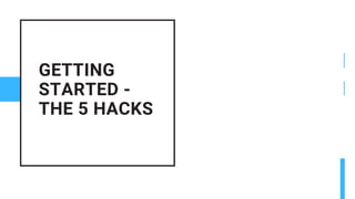 GETTING
STARTED -
THE 5 HACKS
 