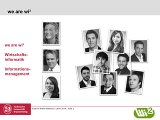 Susanne Robra-Bissantz | Lehre 2014 | Folie 2
we are wi²
we are wi²
Wirtschafts-
informatik
Informations-
management
 