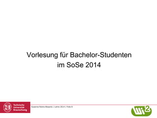 Susanne Robra-Bissantz | Lehre 2014 | Folie 8
Vorlesung für Bachelor-Studenten
im SoSe 2014
 