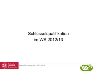 Schlüsselqualifikation
im WS 2012/13

Susanne Robra-Bissantz | Lehre 2013 | Folie 15

 