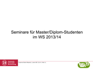 Seminare für Master/Diplom-Studenten
im WS 2013/14

Susanne Robra-Bissantz | Lehre WS 13/14 | Folie 11

 