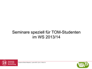 Seminare speziell für TOM-Studenten
im WS 2013/14

Susanne Robra-Bissantz | Lehre WS 13/14 | Folie 16

 