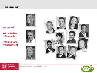 we are wi²

we are wi²
Wirtschaftsinformatik
Informationsmanagement

Susanne Robra-Bissantz | Lehre WS 13/14 | Folie 2

 