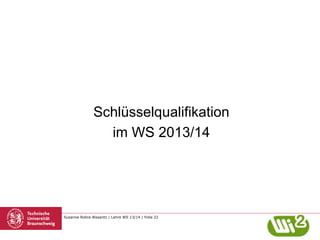 Schlüsselqualifikation
im WS 2013/14

Susanne Robra-Bissantz | Lehre WS 13/14 | Folie 22

 